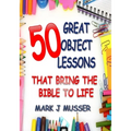 50 Great Object Lessons That Bring the Bible to Life