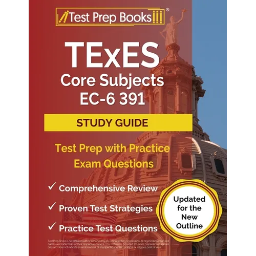 TExES Core Subjects EC-6 391 Study Guide: Test Prep with Practice Exam Questions [Updated for the New Outline]