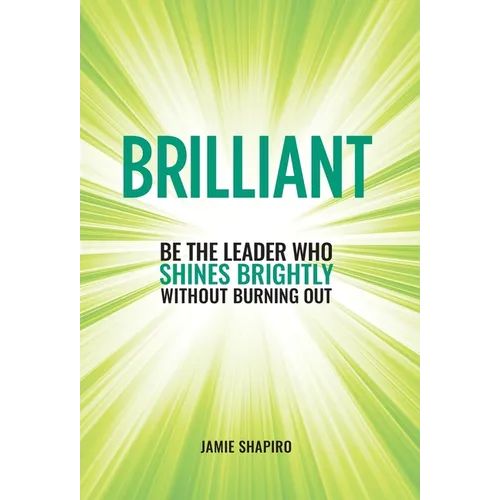 Brilliant: Be The Leader Who Shines Brightly Without Burning Out