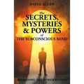 The Secrets, Mysteries and Powers of The Subconscious Mind
