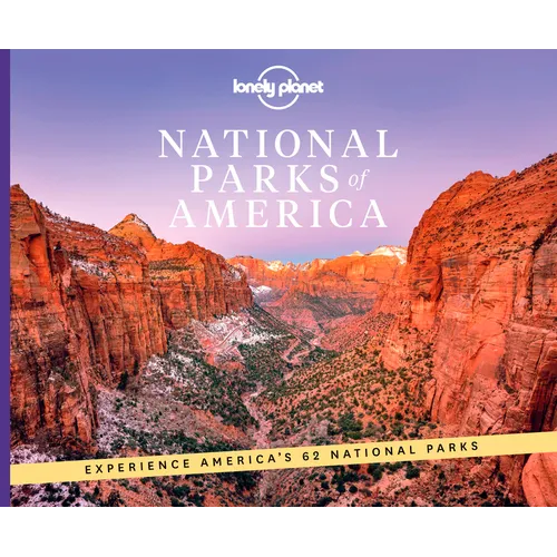 Lonely Planet National Parks of America: From Acadia to Zion Ultimate Tour of the Great Outdoors Best Activities & Trails Travel Itineraries & Tips Wi