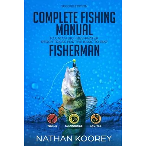 Complete Fishing Manual to Catch Big Freshwater Perch Tricks for the Basic to Pro Fisherman