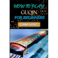 How to Play Guqin for Beginners: Essential Techniques And Pro Tips For Mastering The Ancient Chinese Zither