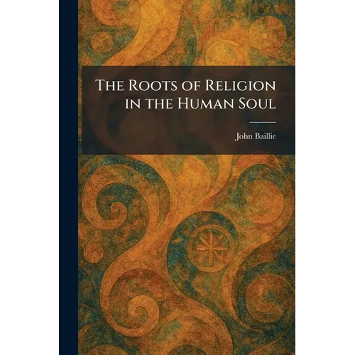 The Roots of Religion in the Human Soul
