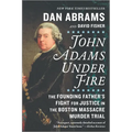John Adams Under Fire: The Founding Father's Fight for Justice in the Boston Massacre Murder Trial
