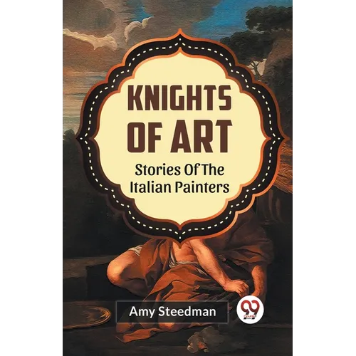 Knights Of Art Stories Of The Italian Painters