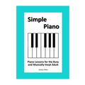 Simple Piano: Piano Lessons for the Busy and Musically-Inept Adult