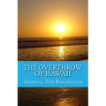 The Overthrow of Hawaii: A Blockbuster Novel Based on Actual Historic Events