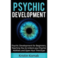 Psychic Development: Psychic Development for Beginners, Teaching you to Unlock your Psychic Abilities and Open your Third Eye!