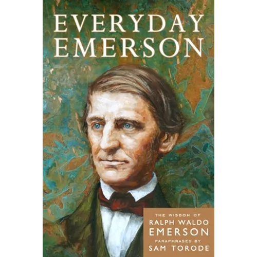 Everyday Emerson: The Wisdom of Ralph Waldo Emerson Paraphrased
