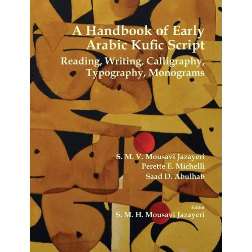 A Handbook of Early Arabic Kufic Script: Reading, Writing, Calligraphy, Typography, Monograms