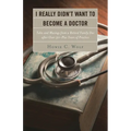I Really Didn't Want to Become a Doctor: Tales and Musings from a Family Doc Retired After 50-Plus Years
