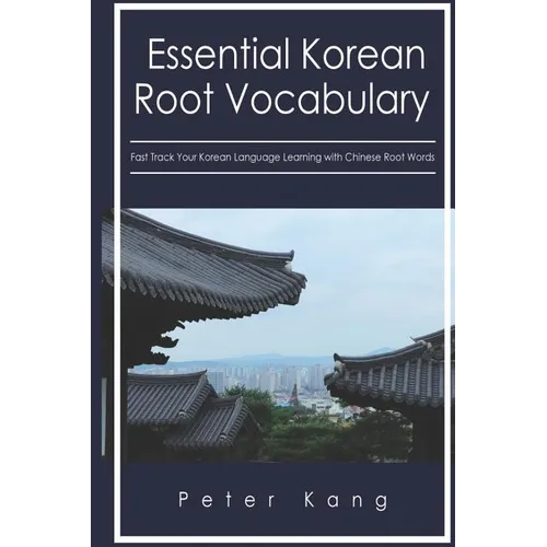 Essential Korean Root Vocabulary Fast Track Your Korean Language Learning with Chinese Root Words: Essential Chinese Roots for Korean Learning