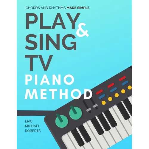Play and Sing TV Piano Method (Chords and Rhythms Made Simple): Complete Piano Course and Reference Charts for Playing Piano Chords, Rhythm Patterns,
