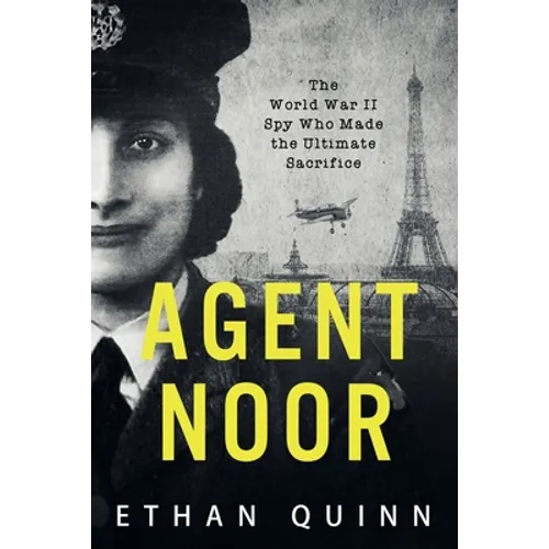 Agent Noor: The World War II Spy Who Made the Ultimate Sacrifice
