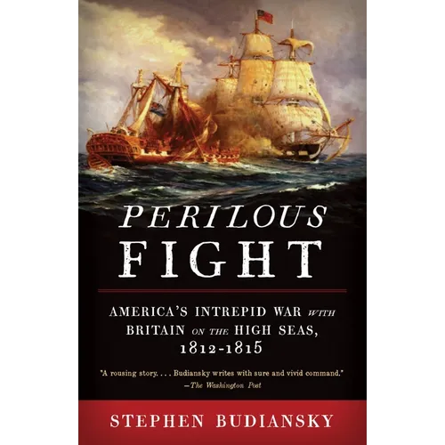 Perilous Fight: America's Intrepid War with Britain on the High Seas, 1812-1815