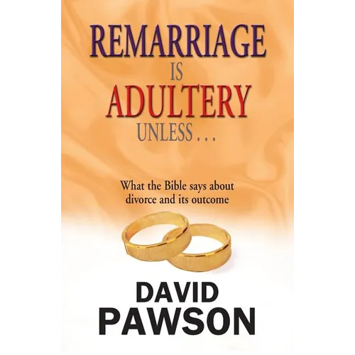 Remarriage is Adultery Unless ...