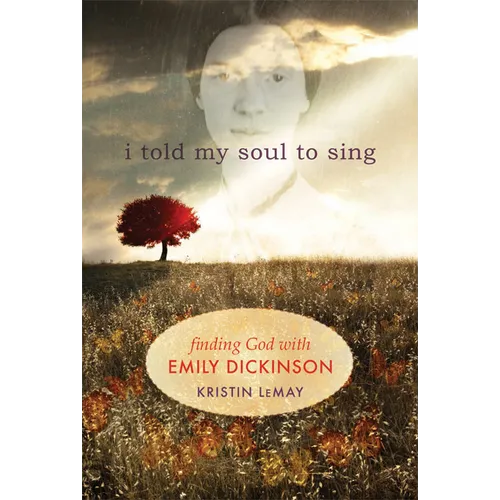 I Told My Soul to Sing: Finding God with Emily Dickinson