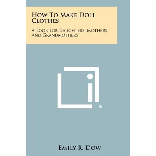How to Make Doll Clothes: A Book for Daughters, Mothers and Grandmothers