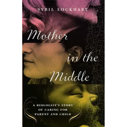 Mother in the Middle: A Biologist's Story of Caring for Parent and Child