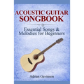 Acoustic Guitar Songbook: Essential Songs & Melodies For Beginners