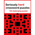 Seriously hard crossword puzzles: 100 challenging puzzles