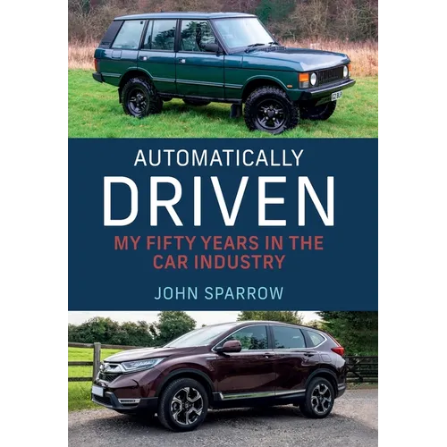 Automatically Driven: My 50 Years in the Car Industry