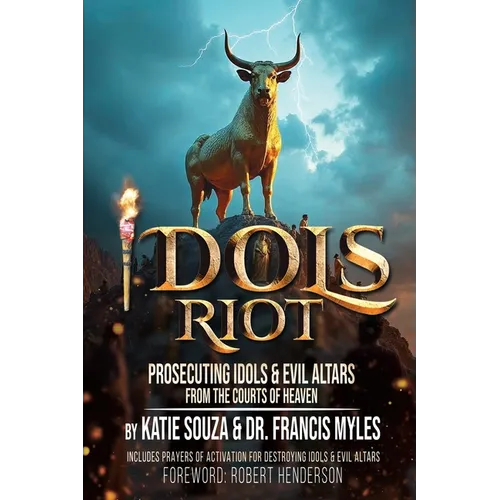 Idols Riot!: Prosecuting Idols and Evil Altars in the Courts of Heaven