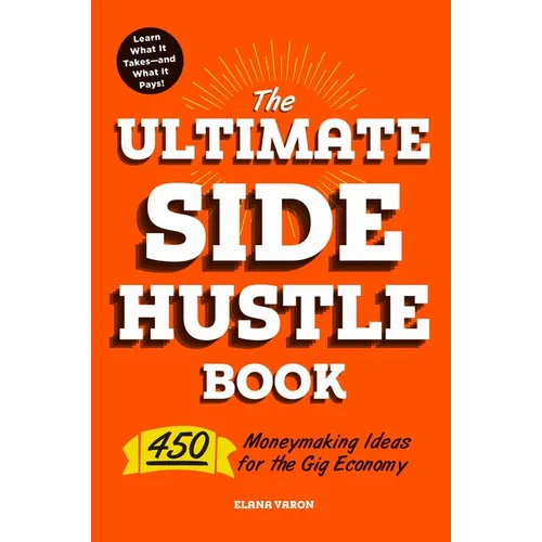 The Ultimate Side Hustle Book: 450 Moneymaking Ideas for the Gig Economy