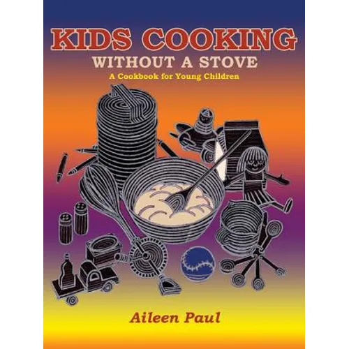 Kids Cooking Without A Stove, A Cookbook for Young Children