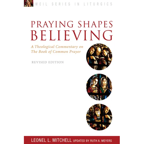 Praying Shapes Believing: A Theological Commentary on the Book of Common Prayer, Revised Edition