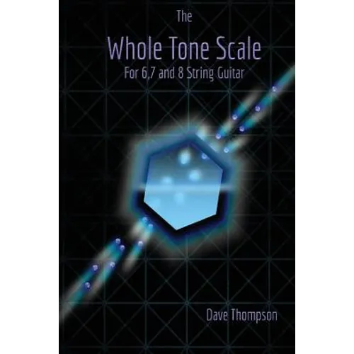 The Whole Tone Scale: For 6, 7 and 8 String Guitar