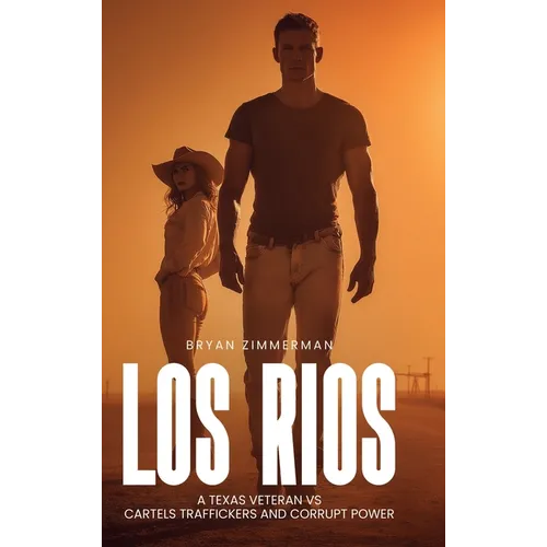 Los Rios: A TEXAS VETERAN VS CARTELS TRAFFICKERS AND CORRUPT POWER 1st Edition