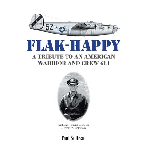 Flak-Happy: A Tribute to an American Warrior and Crew 613