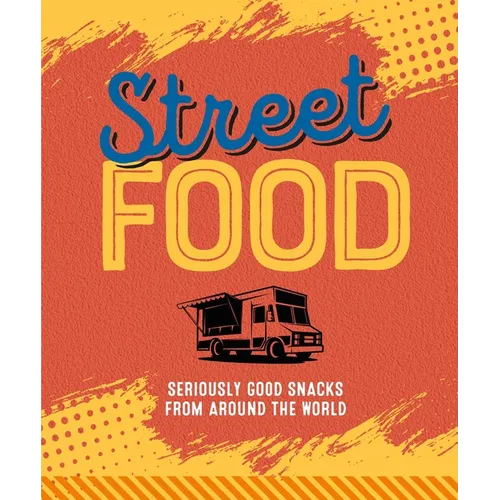 Street Food: Seriously Good Snacks from Around the World