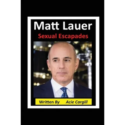Matt Lauer Sexual Escapades