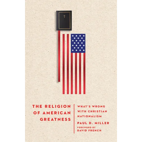 The Religion of American Greatness: What's Wrong with Christian Nationalism