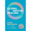 Global Unitive Healing: Integral Skills for Personal and Collective Transformation