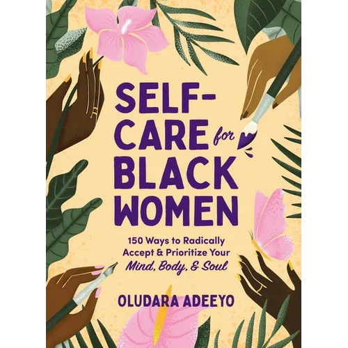 Self-Care for Black Women: 150 Ways to Radically Accept & Prioritize Your Mind, Body, & Soul