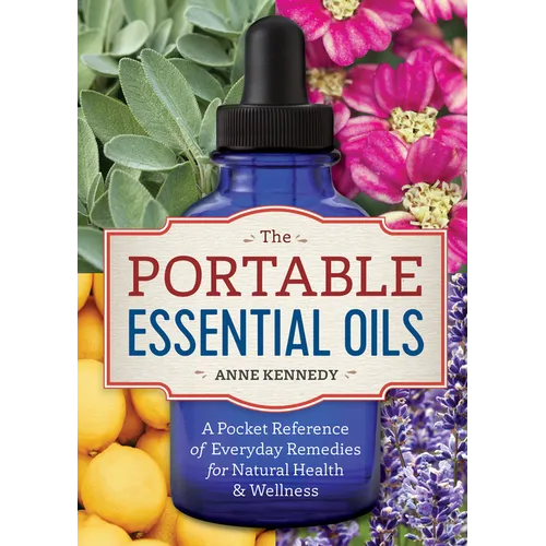 The Portable Essential Oils: A Pocket Reference of Everyday Remedies for Natural Health & Wellness