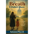 The Breath I Didn't Have: A Journey of Loss, Love, and Healing
