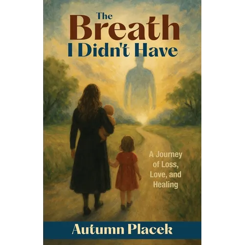 The Breath I Didn't Have: A Journey of Loss, Love, and Healing