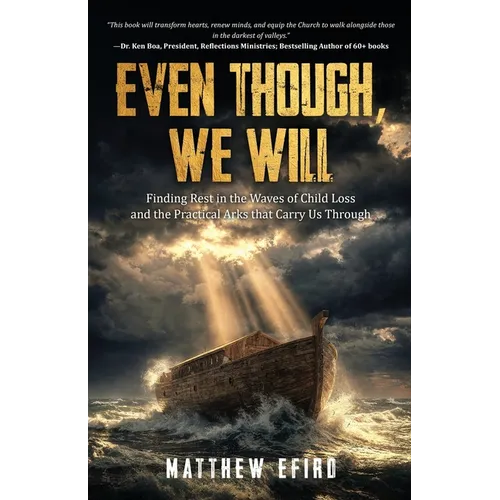 Even Though, We Will: Finding Rest in the Waves of Child Loss and the Practical Arks that Carry Us Through