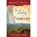 Our Lady of Kibeho: Mary Speaks to the World from the Heart of Africa