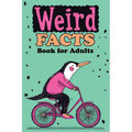 Weird Facts Book for Adults: 365 Funny, Random and True Stories About Everything Interesting for Curious Minds and Lovers of Unusual Knowledge