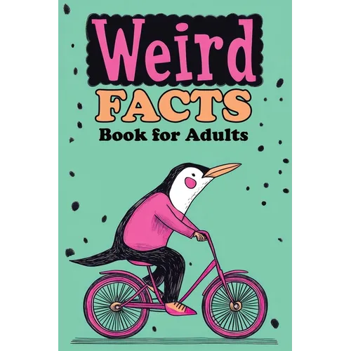 Weird Facts Book for Adults: 365 Funny, Random and True Stories About Everything Interesting for Curious Minds and Lovers of Unusual Knowledge
