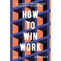 How to Win Work: The Architect's Guide to Business Development and Marketing