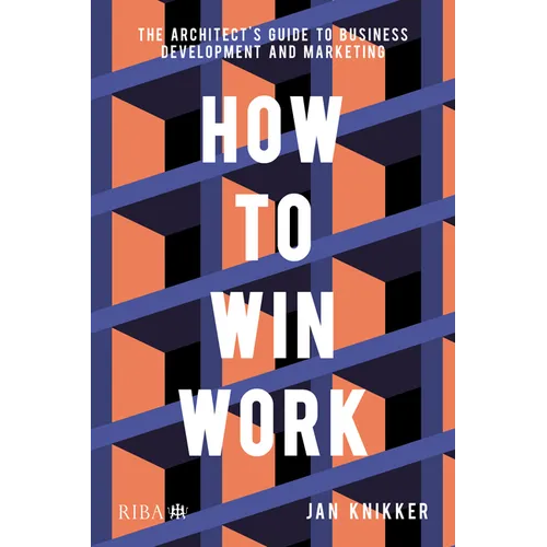 How to Win Work: The Architect's Guide to Business Development and Marketing