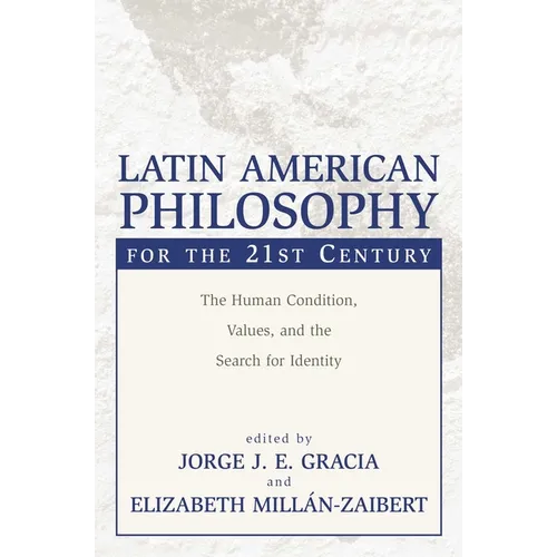 Latin American Philosophy for the 21st Century: The Human Condition, Values, and the Search for Identity