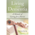 Living with Dementia a Memoir of Caring for a Parent